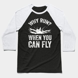 Why run when you can fly Baseball T-Shirt